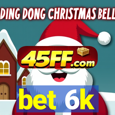 bet 6k